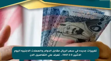 تغييرات جديدة في سعر الريال مقابل الدولار والعملات الأجنبية اليوم الإثنين 3-2-1447.. تعرف على التفاصيل الآن
